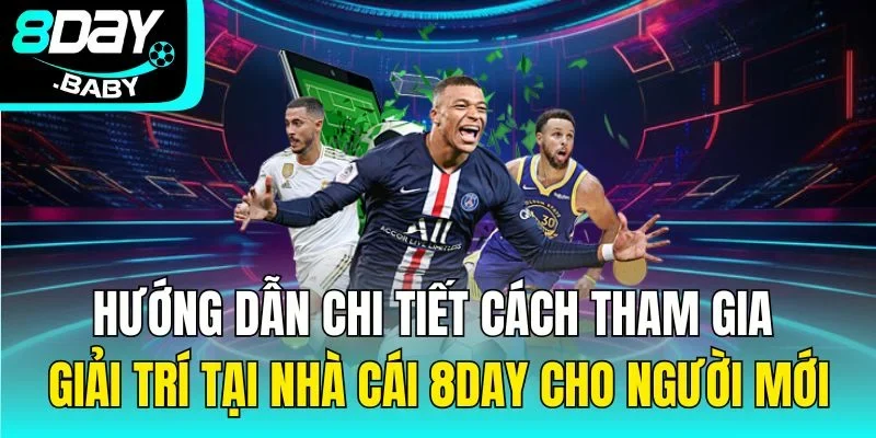 Hướng dẫn chi tiết cách tham gia giải trí tại nhà cái 8Day cho người mới